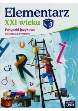Elementarz XXI wieku 3 Potyczki językowe Ćwiczenia z ortografii