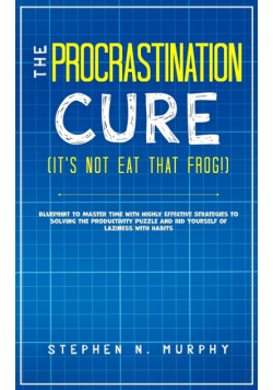 The Procrastination Cure (It's Not Eat That Frog!)