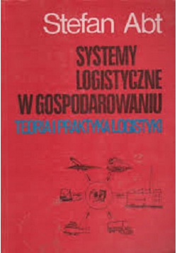 Systemy logistyczne w gospodarowaniu Teoria i praktyka logistyki
