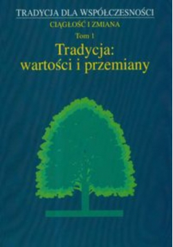 Tradycja dla współczesności Ciągłość i zmiana Tom 1 Tradycja wartości i przemiany