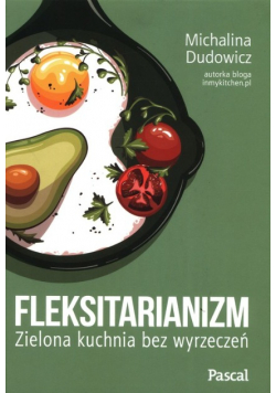 Fleksitarianizm Zielona kuchnia bez wyrzeczeń