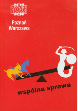 Poznań Warszawa Kronika Miasta Poznania 1/2012 Wspólna sprawa
