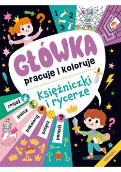 Główka pracuje i koloruje. Księżniczki i rycerze