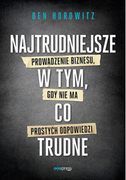 Najtrudniejsze w tym, co trudne. Prowadzenie biznesu, gdy nie ma prostych odpowiedzi