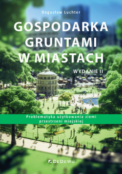 Gospodarka gruntami w miastach. Problematyka użytkowania ziemi przestrzeni miejskiej (wyd. II)