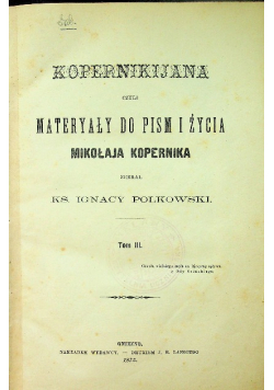 Kopernikijana Materiały do pism i życia Mikołaja Kopernika Tom III 1875 r.