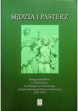 Sędzia i Pasterz Księga pamiątkowa w 50 lecie pracy ks Remigiusza Sobańskiego w Sądzie Metropolitalnym w Katowicach