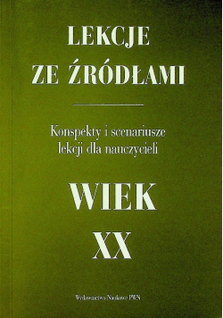 Lekcje ze źródłami Wiek XX Konspekty i scenariusze lekcji dla nauczycieli