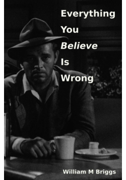 Everything You Believe Is Wrong