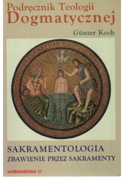 Podręcznik Teologii Dogmatycznej Sakramentologia Zbawienie przez sakramenty