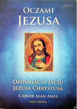 Oczami Jezusa Opowieść o życiu Jezusa Chrystusa Część III