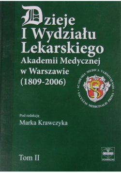 Dzieje I Wydziału Lekarskiego Akademii Medycznej w Warszawie 1809 - 2006 Tom II
