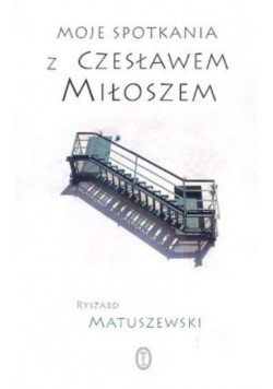 Moje spotkania z Czesławem Miłoszem