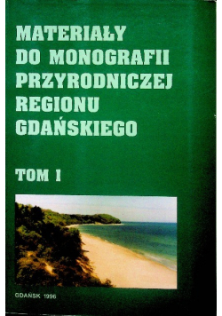Materiały do monografii przyrodniczej regionu Gdańskiego Tom I