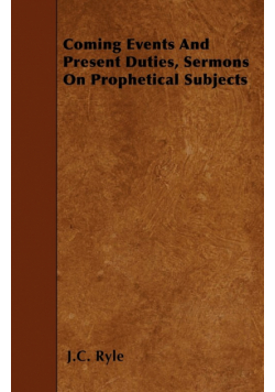 Coming Events And Present Duties, Sermons On Prophetical Subjects