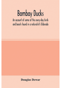 Bombay ducks; an account of some of the every-day birds and beasts found in a naturalist's Eldorado
