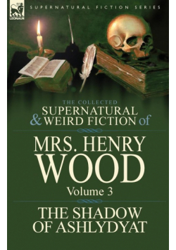 The Collected Supernatural and Weird Fiction of Mrs Henry Wood