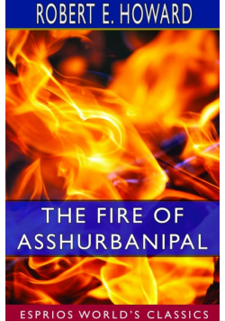 The Fire of Asshurbanipal (Esprios Classics)