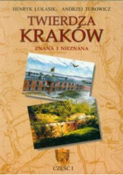 Twierdza Kraków Znana i nieznana Część  I