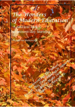 The Wonders of Modern Education. A satirical look at present-day learning.