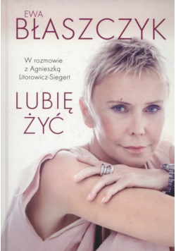 Ewa Błaszczyk. Lubię żyć!