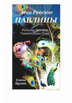 Мои Райские Павлины. Реально-Сказочные Истории Удивительных Птиц