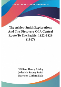 The Ashley-Smith Explorations And The Discovery Of A Central Route To The Pacific, 1822-1829 (1917)