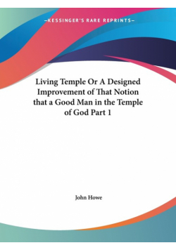 Living Temple Or A Designed Improvement of That Notion that a Good Man in the Temple of God Part 1