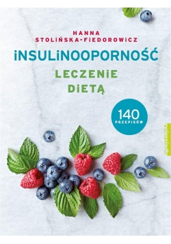 Insulinooporność. Leczenie dietą. 140 przepisów