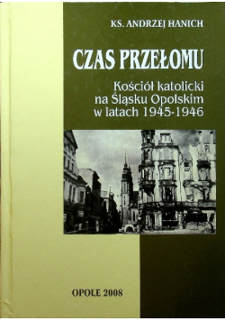 Czas przełomu Kościół katolicki na Śląsku Opolskim w latach 1945 - 1946