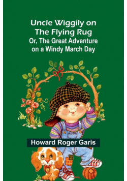 Uncle Wiggily on The Flying Rug; Or, The Great Adventure on a Windy March Day