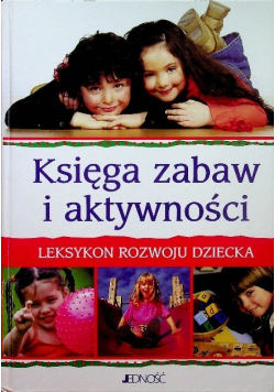 Księga zabaw i aktywności Leksykon rozwoju dziecka