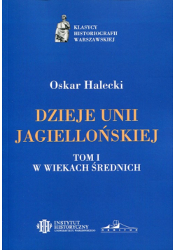 Dzieje Unii Jagiellońskiej Tom 1. W wiekach średnich