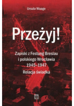 Przeżyj Zapiski z Festung Breslau i polskiego Wrocławia 1945  1947