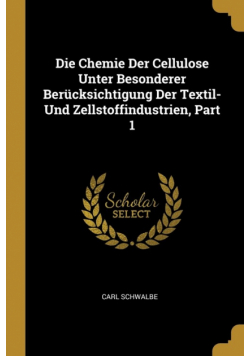 Die Chemie Der Cellulose Unter Besonderer Berücksichtigung Der Textil- Und Zellstoffindustrien, Part 1