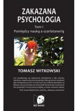Zakazana Psychologia Tom I  Pomiędzy nauką a szarlatanerią