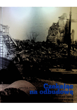 Czekając na odbudowę Warszawa 1945 do 1950