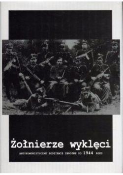 Żołnierze wyklęci  antykomunistyczne podziemie zbrojne po 1944 roku
