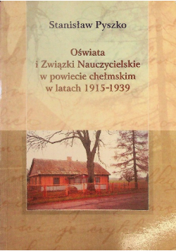 Oświata i Związki Nauczycielskie w powiecie chełmskim w katach 1915-1939