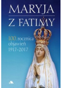 Maryja z Fatimy 100 rocznica objawień 1917 2017
