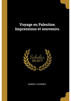 Voyage en Palestine. Impressions et souvenirs.