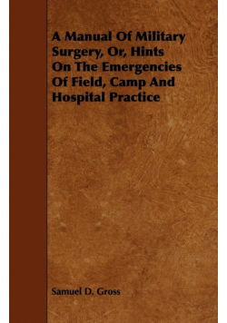 A Manual Of Military Surgery, Or, Hints On The Emergencies Of Field, Camp And Hospital Practice
