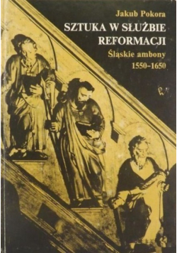 Pokora Jakub - Sztuka w służbie reformacji. Śląskie ambony 1550 - 1650