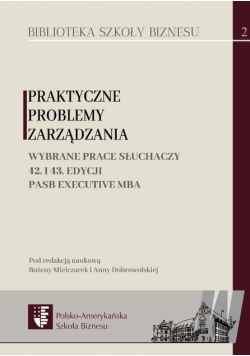 Praktyczne problemy zarządzania Wybrane prace słuchaczy 42 i 43 edycji PASB Executive MBA