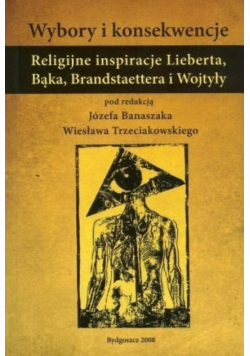 Wybory i konsekwencje Religijne inspiracje Liberta Bąka Brandstaettera i Wojtyły