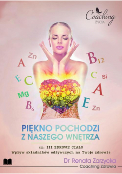 Wpływ składników odżywczych na Twoje zdrowie. Piękno pochodzi z naszego wnętrza. Cz. III/3 ZDROWIE