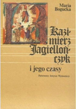 Kazimierz Jagiellończyk i jego czasy
