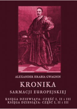 Kronika Sarmacji Europejskiej. Księga Dziewiąta. Część I, II i III. Księga Dziesiąta. Część I, II i III