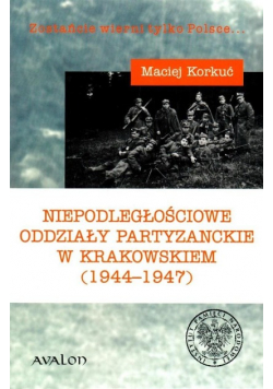 Niepodległościowe oddziały partyzanckie w krakowskiem 1944 - 1947