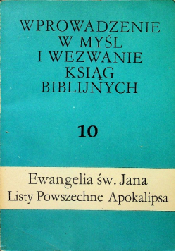 Wprowadzenie w myśl i wezwanie ksiąg biblijnych Tom 10 Ewangelia Św Jana Listy